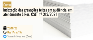 Notícia: Curso: Indexação das gravações feitas em audiência, em atendimento à Res. CSJT nº 313/2021