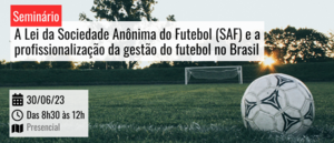 Notícia: Seminário: A Lei da Sociedade Anônima do Futebol (SAF) e a profissionalização da gestão do futebol no Brasil