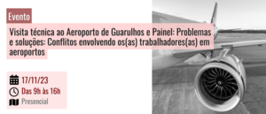 Notícia: Evento: Visita técnica ao Aeroporto de Guarulhos e Painel: Problemas e soluções: Conflitos envolvendo os(as) trabalhadores(as) em aeroportos