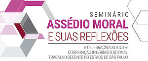 Notícia: Seminário: Assédio moral e suas reflexões e celebração do ato de cooperação interinstitucional Trabalho Decente no Estado de São Paulo