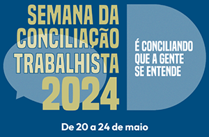 Notícia: Estão abertas as inscrições para a Semana Nacional da Conciliação Trabalhista 2024